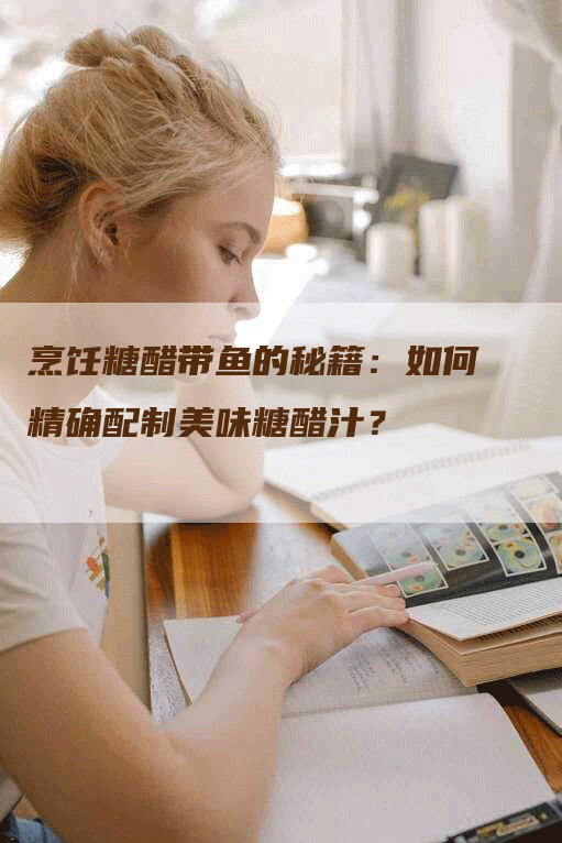 烹饪糖醋带鱼的秘籍：如何精确配制美味糖醋汁？