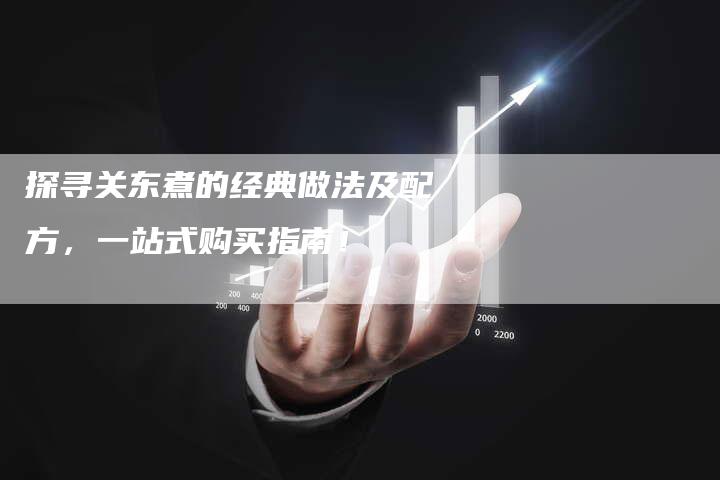 探寻关东煮的经典做法及配方，一站式购买指南！