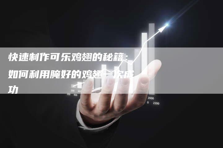 快速制作可乐鸡翅的秘籍：如何利用腌好的鸡翅一次成功