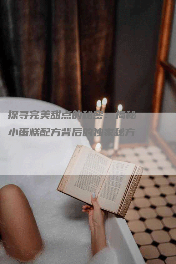 探寻完美甜点的秘密：揭秘小蛋糕配方背后的独家秘方