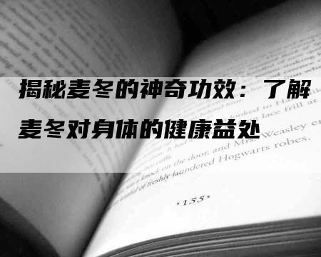 揭秘麦冬的神奇功效：了解麦冬对身体的健康益处